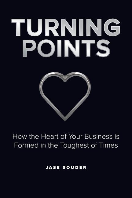 Turning Points: How the Heart of Your Business is Formed in the Toughest of Times