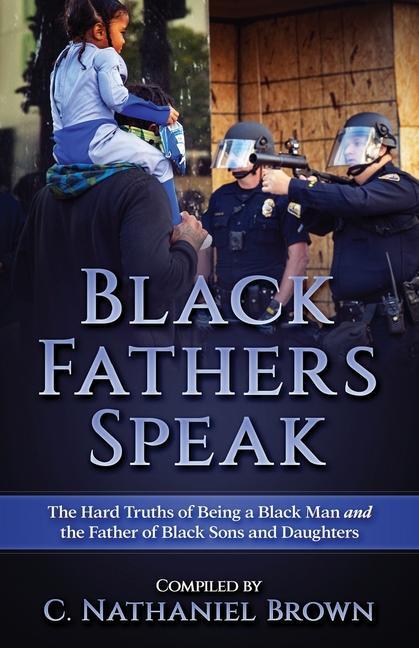 Black Fathers Speak: The Hard Truths of Being a Black Man and the Father of Black Sons and Daughters