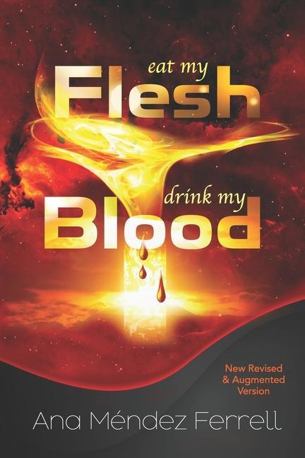 Eat My Flesh Drink My Blood: New Revised and Augmented Version