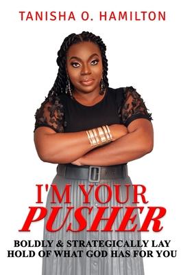 I‘m Your Pusher: Boldly and Strategically Lay Hold of What God Has for You