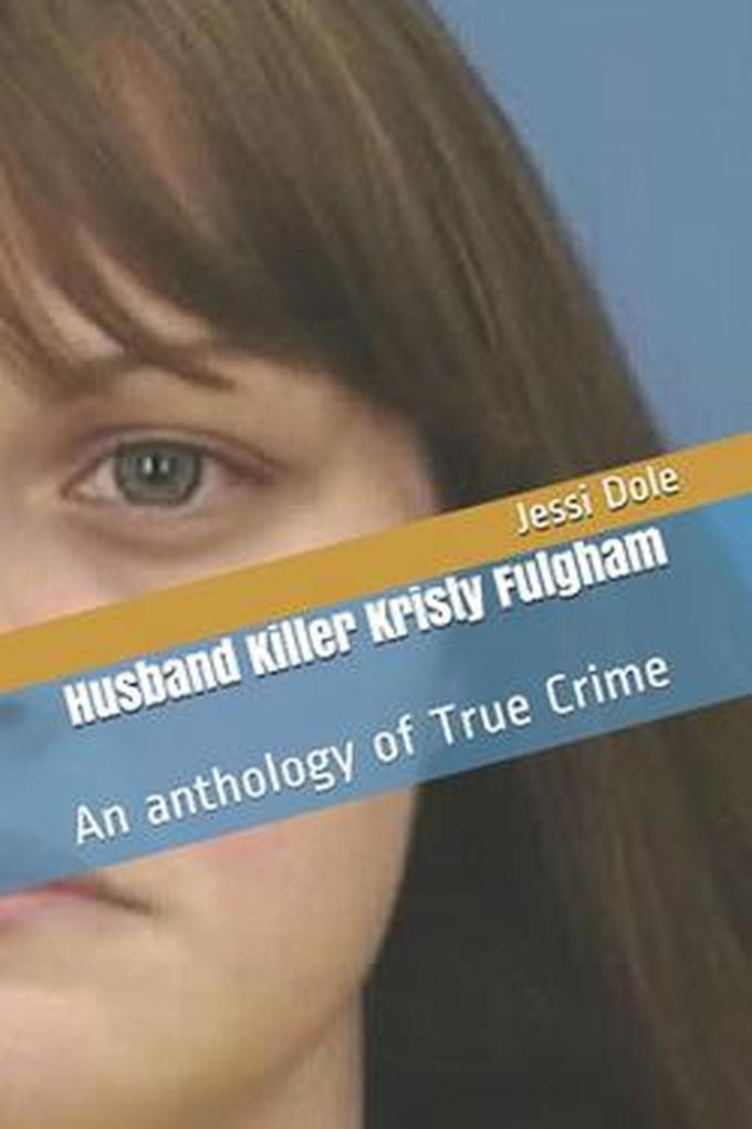 Husband Killer Kristy Fulgham An Anthology of True Crime
