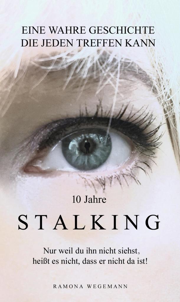 10 Jahre Stalking - Nur weil Du ihn nicht siehst heißt es nicht dass er nicht da ist!