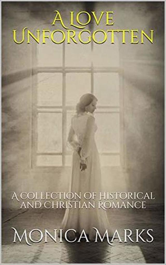 A Love Unforgotten: A Collection Of Historical and Christian Romance