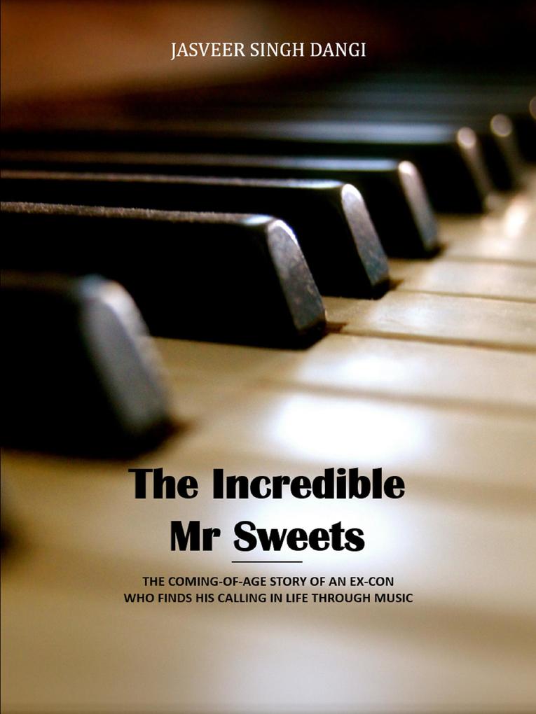 The Incredible Mr Sweets - The Coming-Of-Age Story Of An Ex-Con Who Finds His Calling In Life Through Music