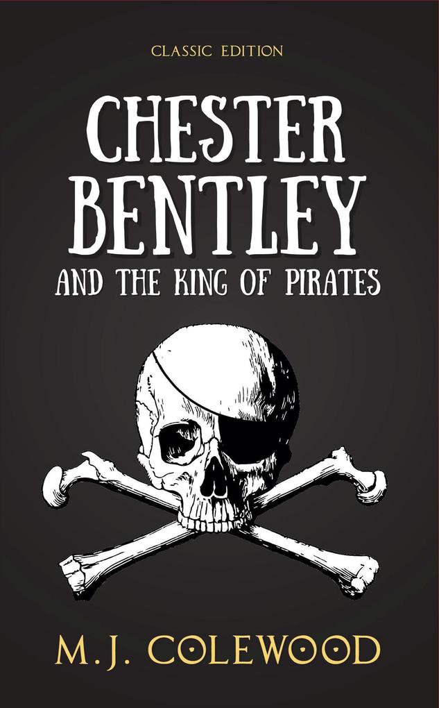 Chester Bentley and The King of Pirates - Classic Edition (The Chester Bentley Mysteries - Classic Edition #3)