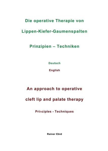 Die operative Therapie von Lippen-Kiefer-Gaumenspalten Prinzipien - Techniken Deutsch English An approach to operative cleft lip and palate therapy Principles - Techniques