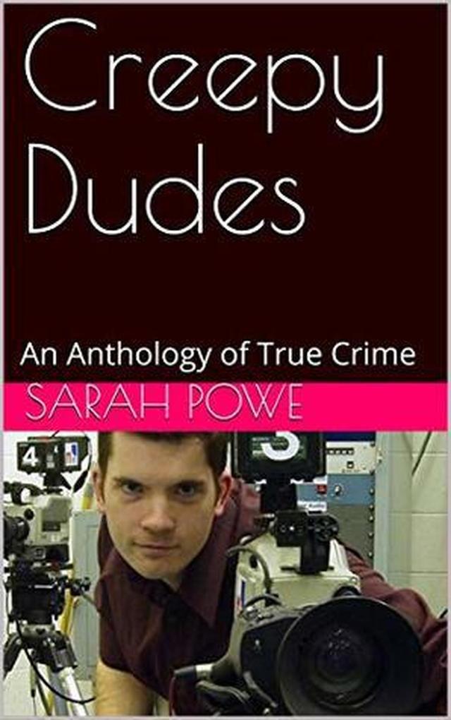 Creepy Dudes An Anthology of True Crime