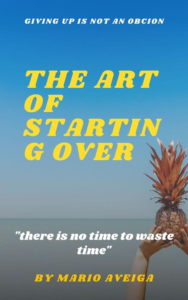 The art of Starting Over & there is no Time to Waste Time
