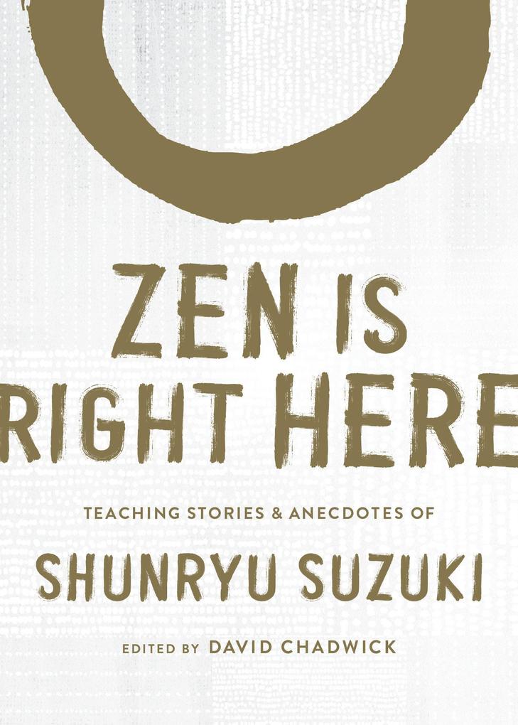 Image of Zen Is Right Here: Teaching Stories and Anecdotes of Shunryu Suzuki Author of Zen Mind Beginner's Mind