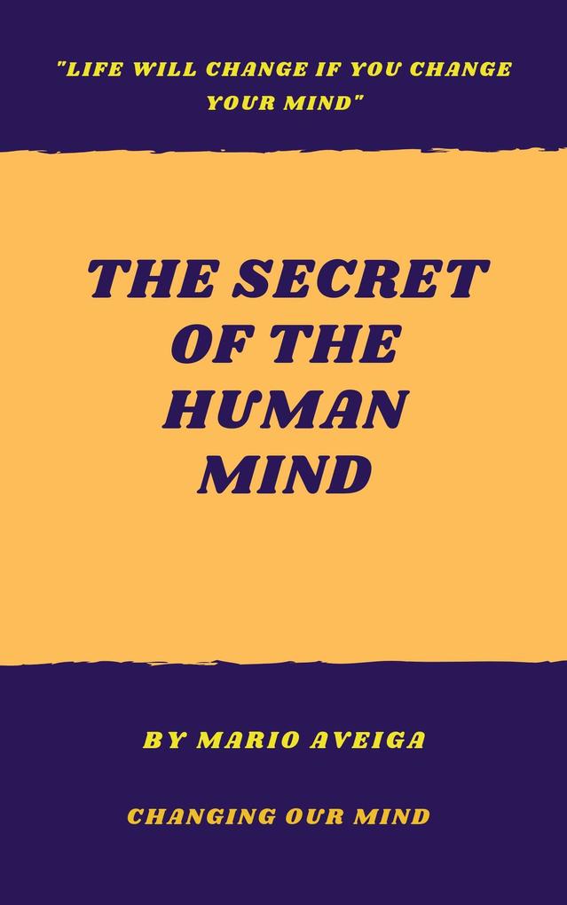 The Secret of the Human Mind & Life Will Change if you Change Your Mind