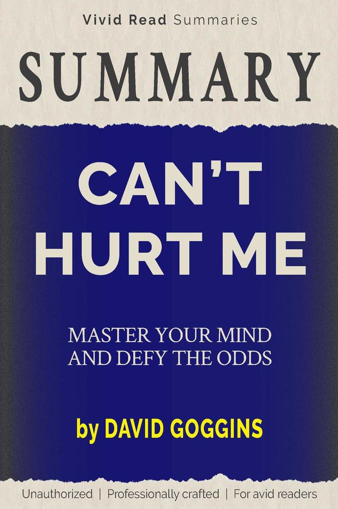 SUMMARY: Can‘t Hurt Me - Master Your Mind and Defy the Odds by David Goggins