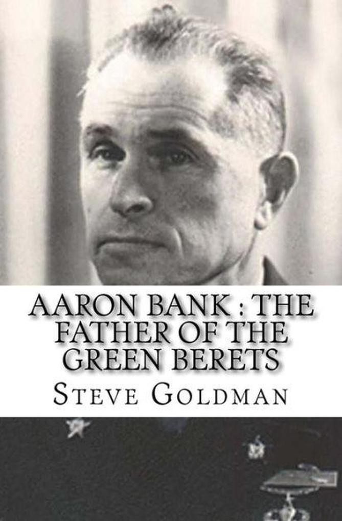 Aaron Bank : The Father Of The Green Berets