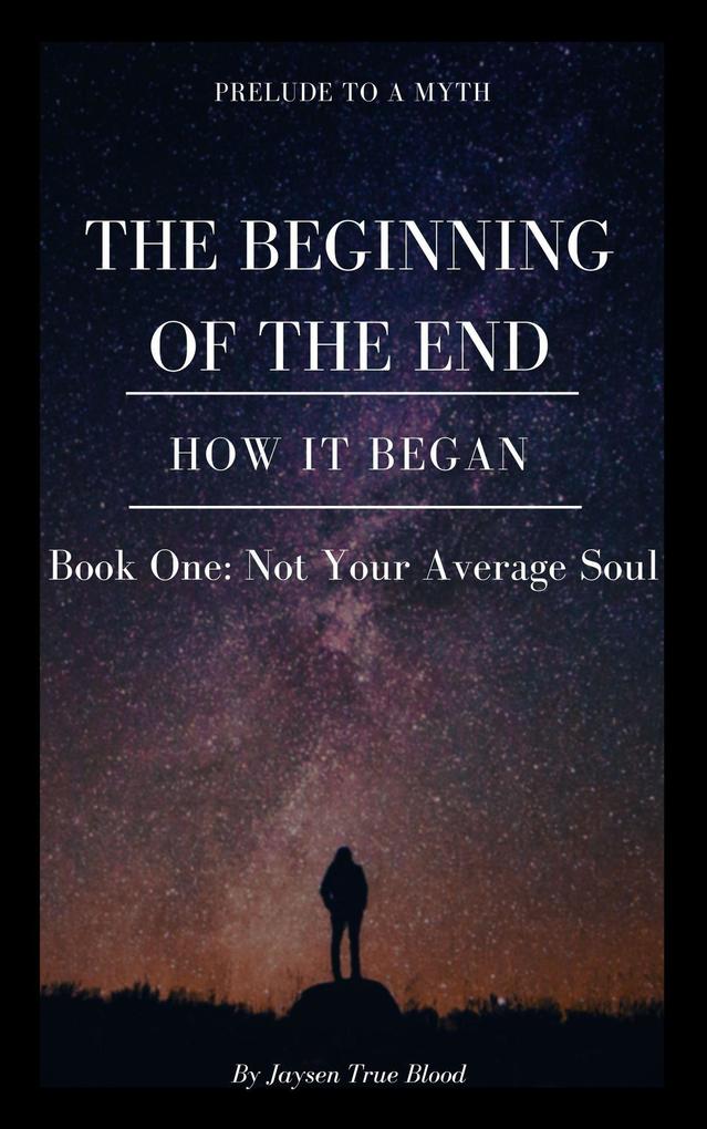 Prelude To A Myth: The Beginning Of The End (How It Began): Book One Not Your Average Soul