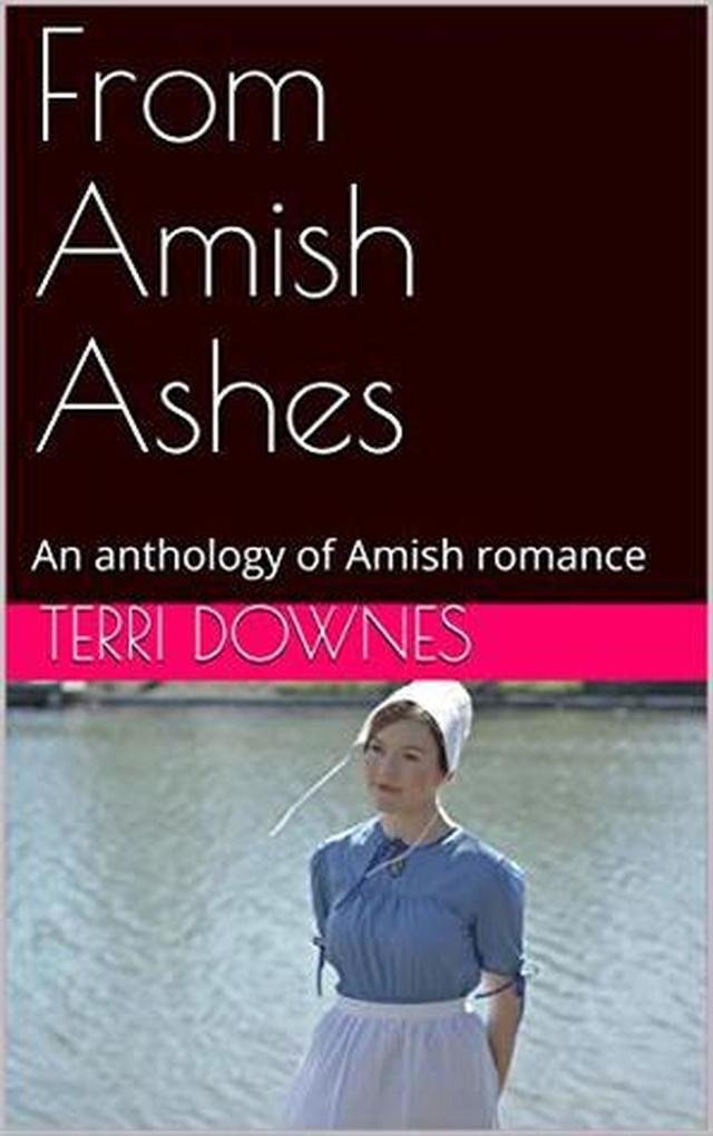 From Amish Ashes An Anthology of Amish Romance