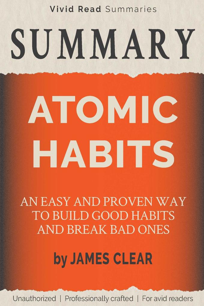 SUMMARY: Atomic Habits - An Easy and Proven Way to Build Good Habits and Break Bad Ones by James Clear