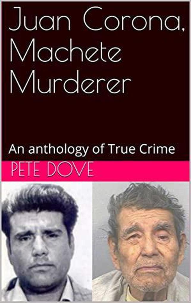 Juan Corona Machete Murderer An Anthology of True Crime