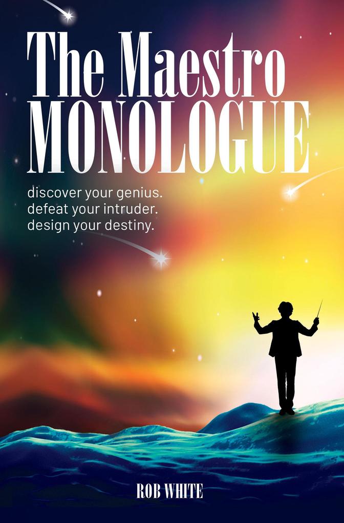 The Maestro Monologue: Discover Your Genius. Defeat Your Intruder.  Your Destiny.