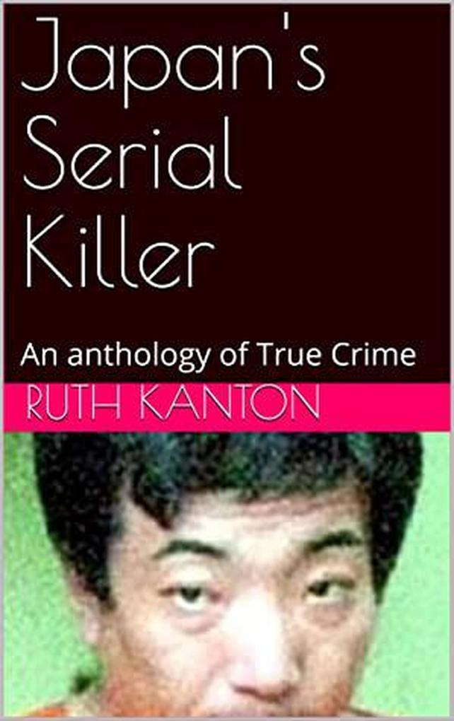 Japan‘s Serial Killer An Anthology of True Crime