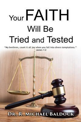 Your Faith Will Be Tried and Tested!: My brethren count it all joy when you fall into divers temptations. - James 1