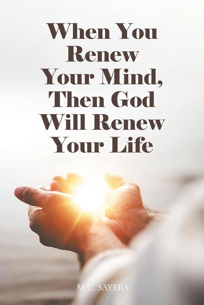 When You Renew Your Mind Then God Will Renew Your Life