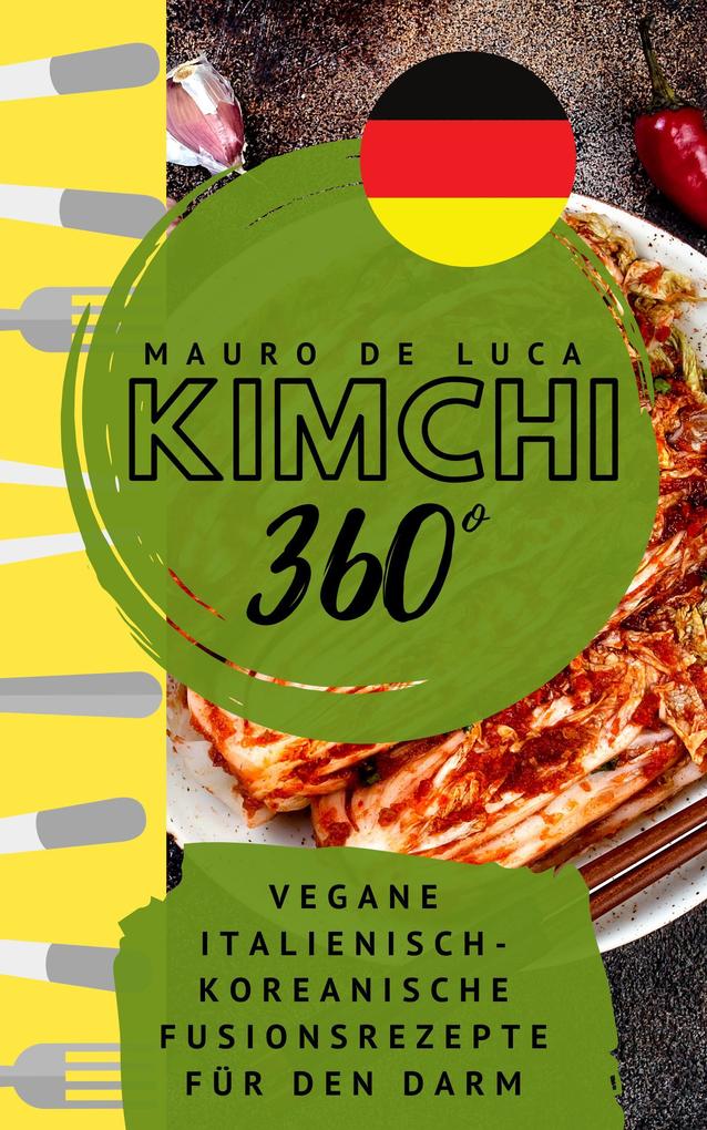 Kimchi 360° - Vegane Italienisch-Koreanische Fusionsrezepte für den Darm