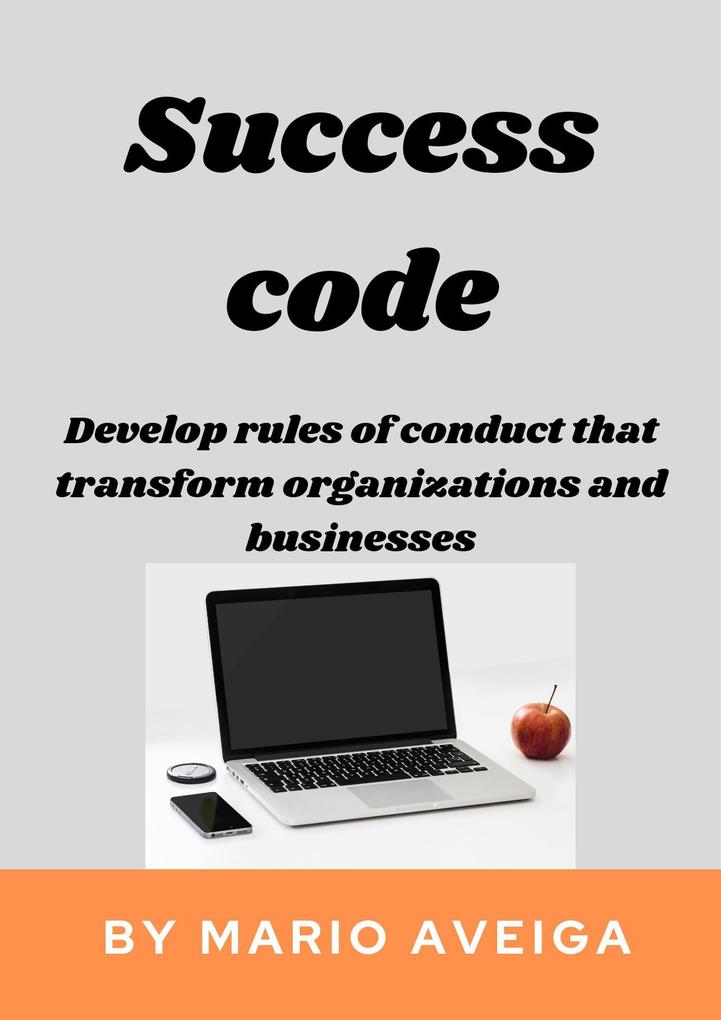 Success Code & Develop Rules of Conduct That Transform Organizations and Businesses