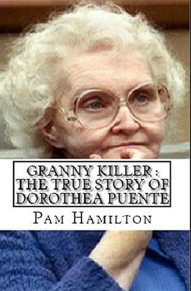 Granny Killer : The True Story of Dorothea Puente