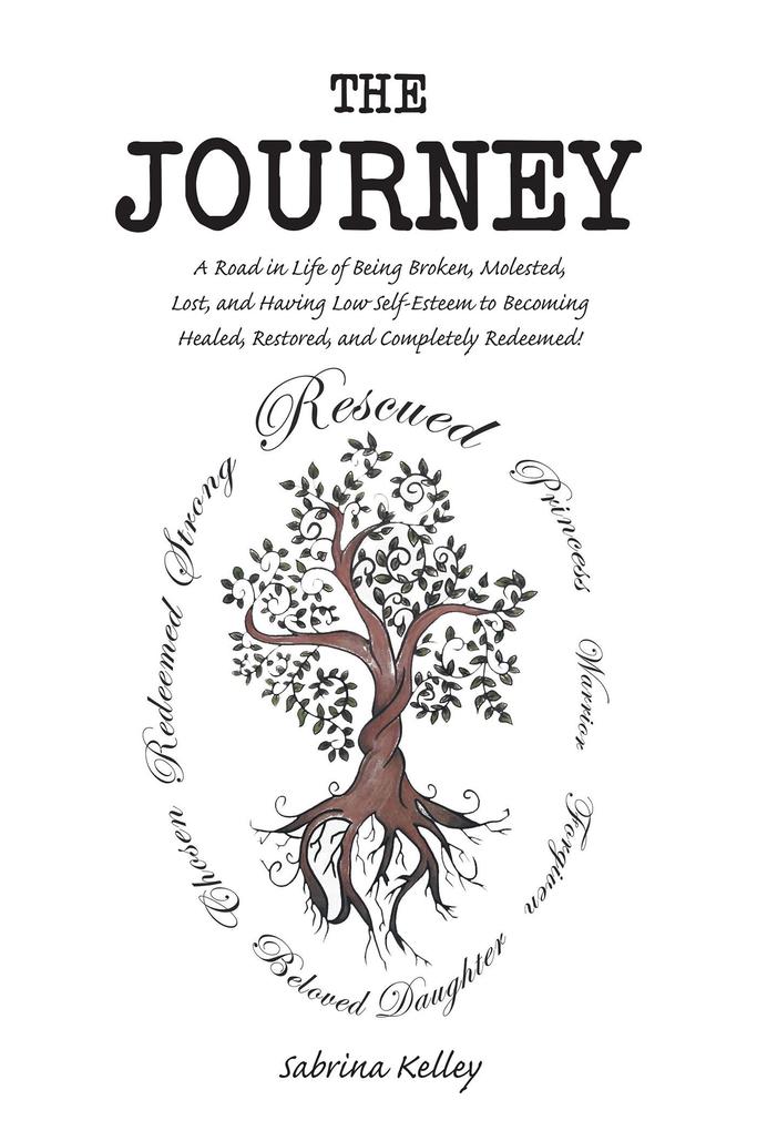 The Journey: A Road in Life of Being Broken Molested Lost and Having Low Self-Esteem to Becoming Healed Restored and Completely Redeemed!
