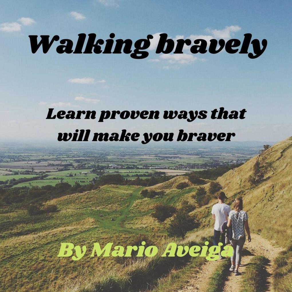 Walking Bravely & Learn Proven Ways That Will Make you Braver