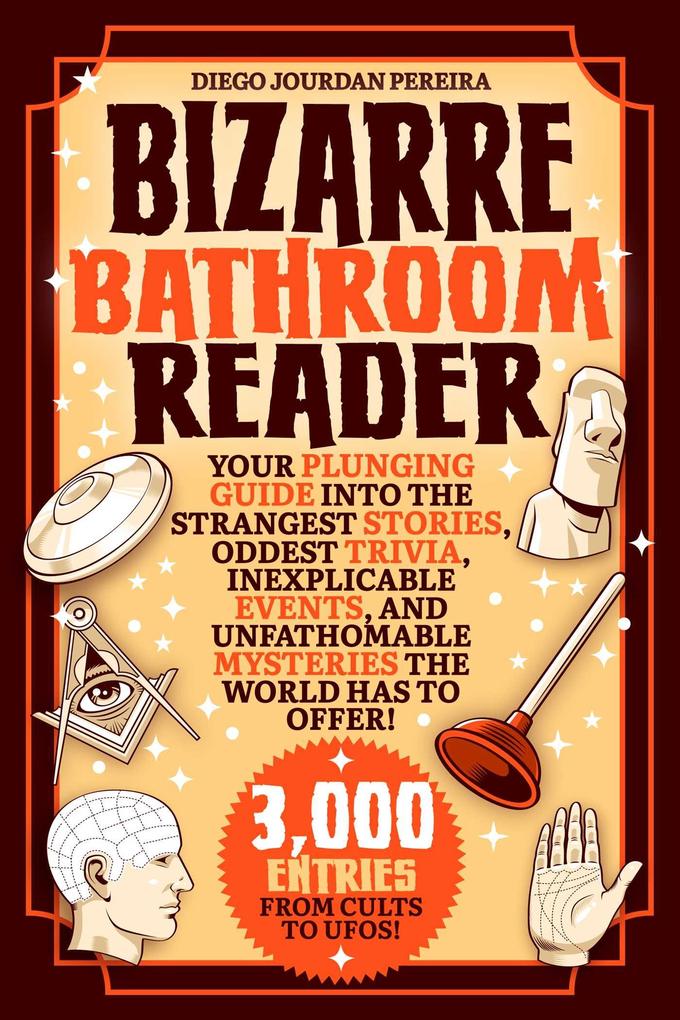 Bizarre Bathroom Reader: Your Plunging Guide Into the Strangest Stories Oddest Trivia Inexplicable Events and Unfathomable Mysteries the Wor