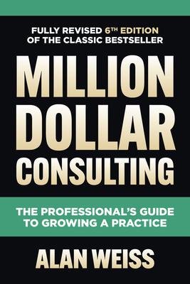 Million Dollar Consulting: The Professional‘s Guide to Growing a Practice