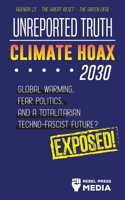 Unreported Truth - Climate Hoax 2030 - Global Warming Fear Politics and a Totalitarian Techno-Fascist Future? Agenda 21 - The Great Reset - The Green