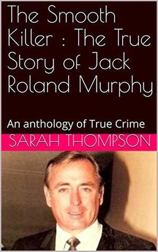 The Smooth Killer : The True Story of Jack Roland Murphy
