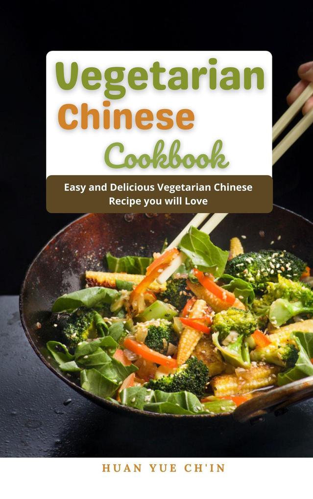 Vegetarian Chinese Cookbook : Easy and Delicious Vegetarian Chinese Recipe you will Love
