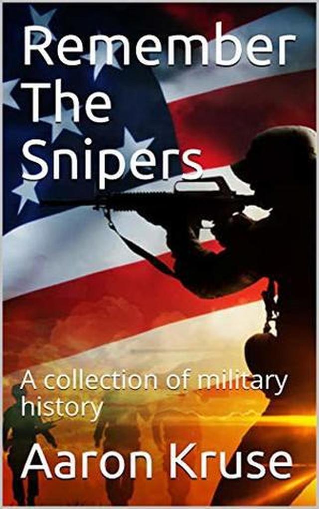Remember The Snipers: A collection of military history