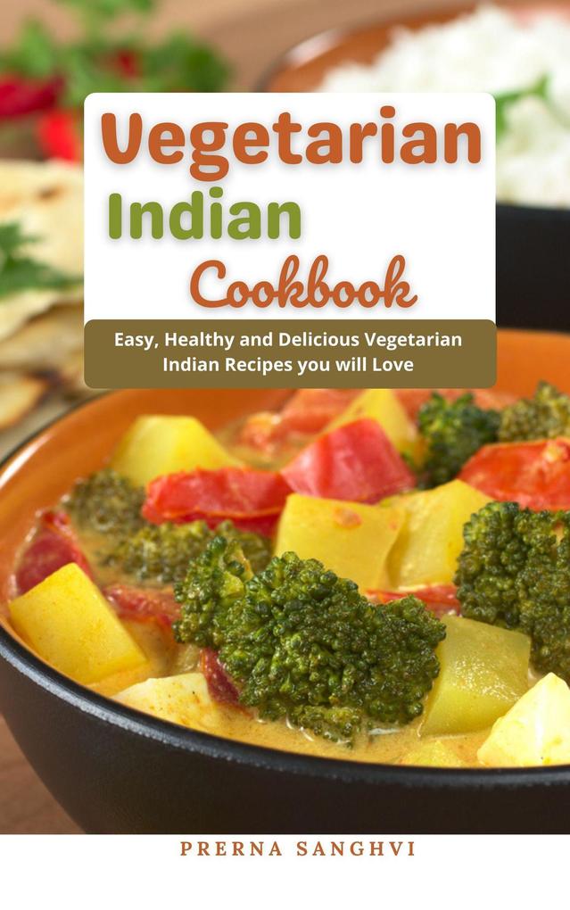 Vegetarian Indian Cookbook : Easy Healthy and Delicious Vegetarian Indian Recipes you will Love