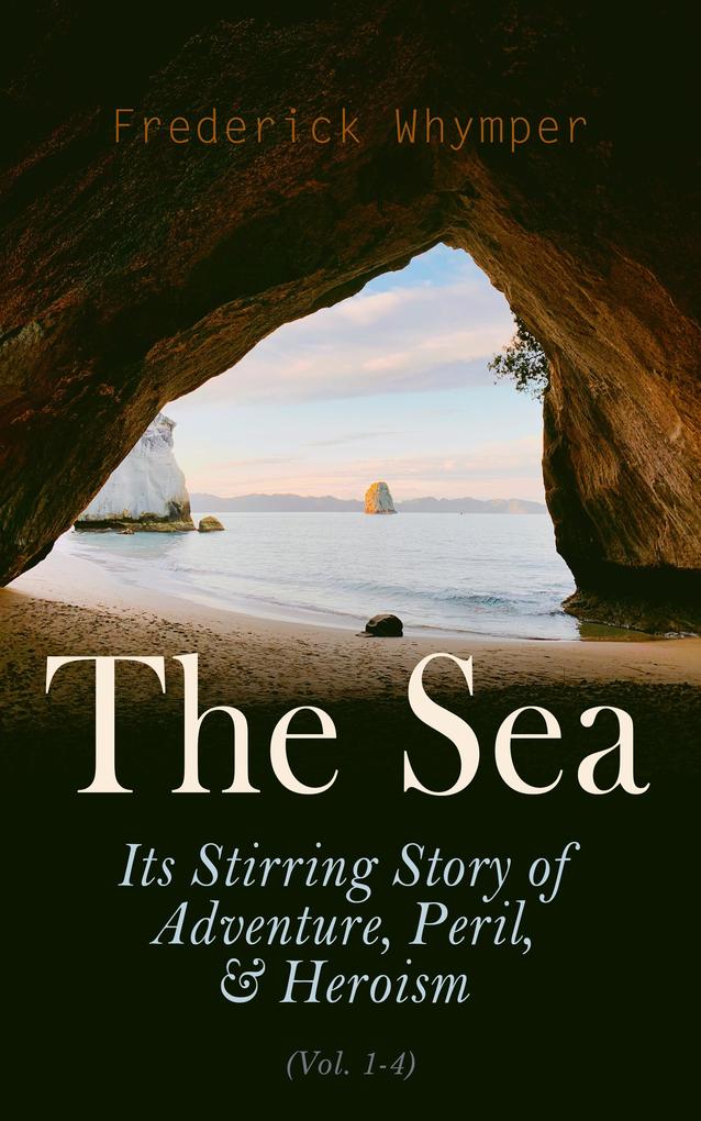 The Sea: Its Stirring Story of Adventure Peril & Heroism (Vol. 1-4)