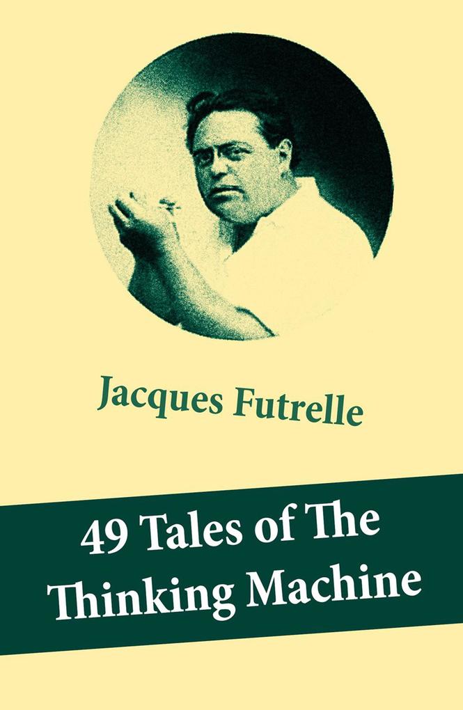 49 Tales of The Thinking Machine (49 detective stories featuring Professor Augustus S. F. X. Van Dusen also known as The Thinking Machine)