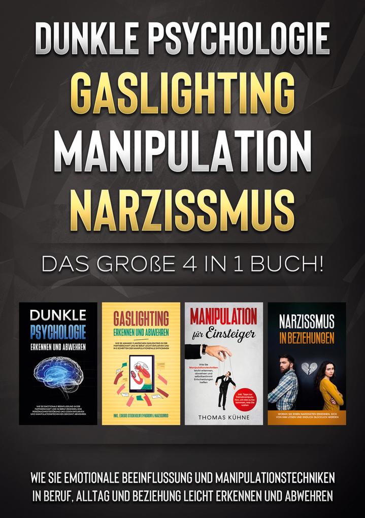 Dunkle Psychologie | Gaslighting | Manipulation | Narzissmus: Das große 4 in 1 Buch! Wie Sie emotionale Beeinflussung und Manipulationstechniken in Beruf Alltag und Beziehung leicht erkennen und abwehren
