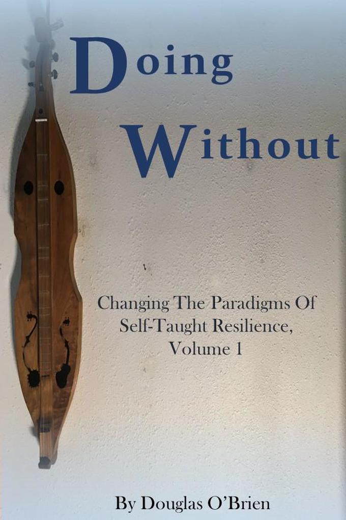 Doing Without (Changing The Paradigms Of Self-Taught Resilience #1)