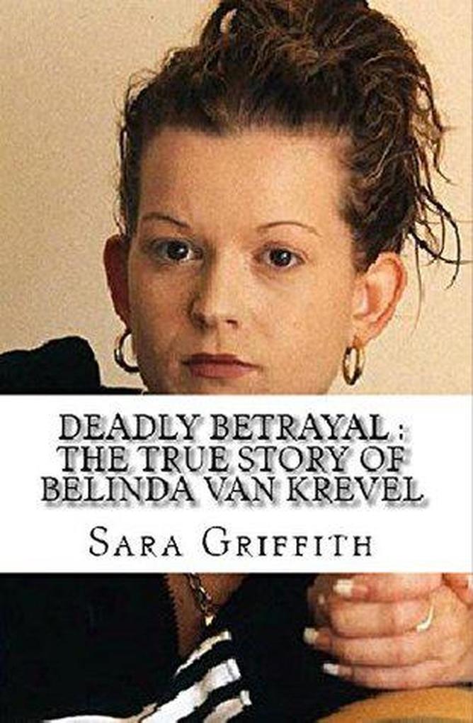 Deadly Betrayal : The True Story of Belinda Van Krevel