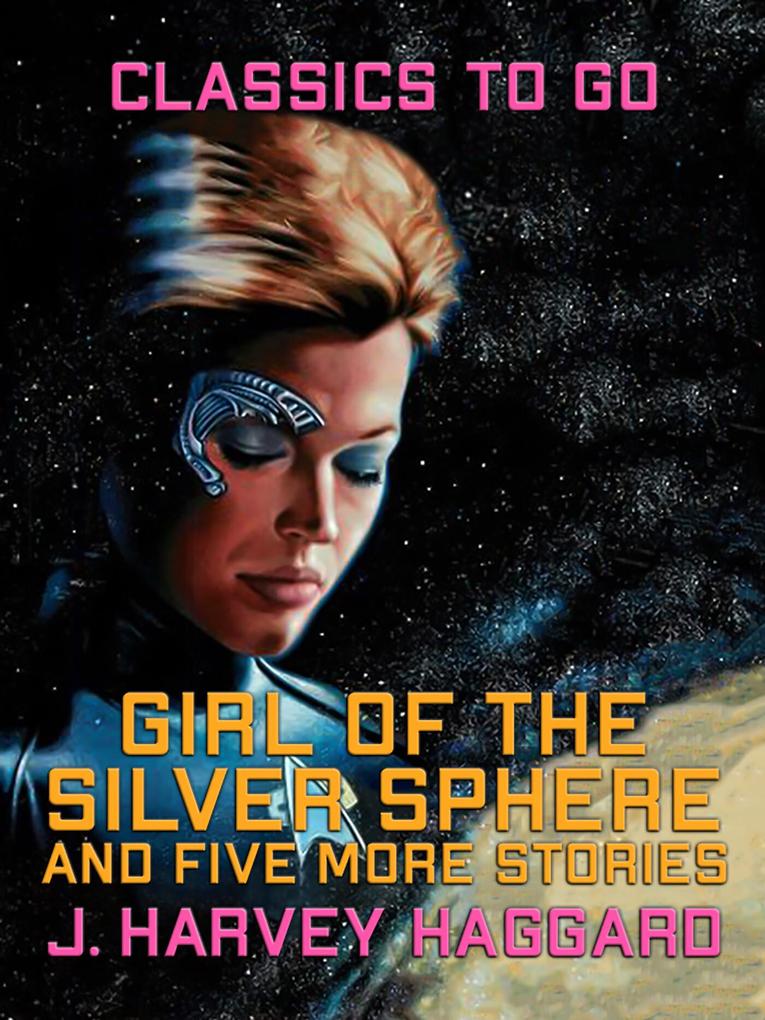 Girl of the Silver Sphere anf Five More Stories