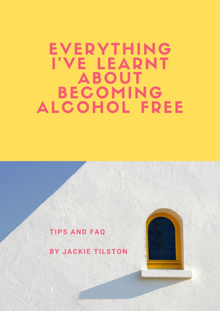 Everything I‘ve Learnt About Becoming Alcohol Free: Tips and FAQ