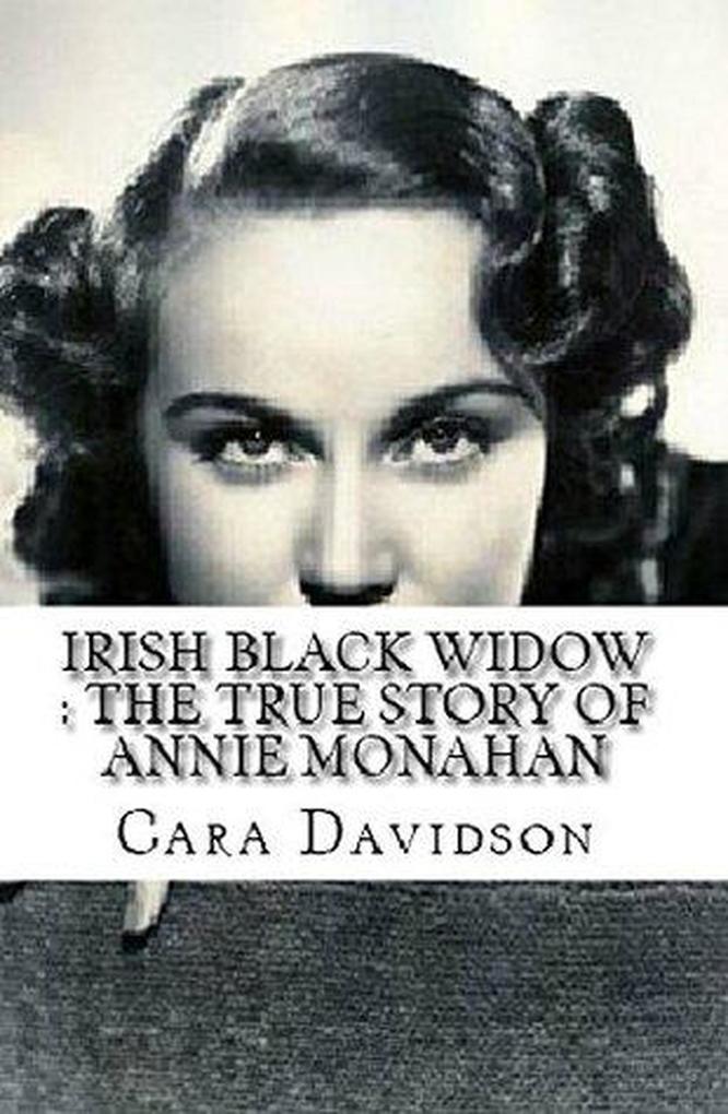 Irish Black Widow : The True Story of Annie Monahan