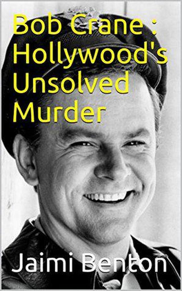 Bob Crane : Hollywood‘s Unsolved Murder