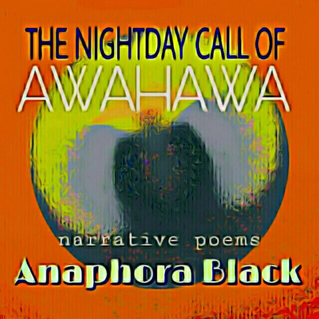 The Night Day Call Of Awahawa: Narrative Poems