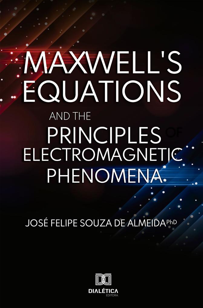 Maxwell‘s Equations and the Principles of Electromagnetic Phenomena
