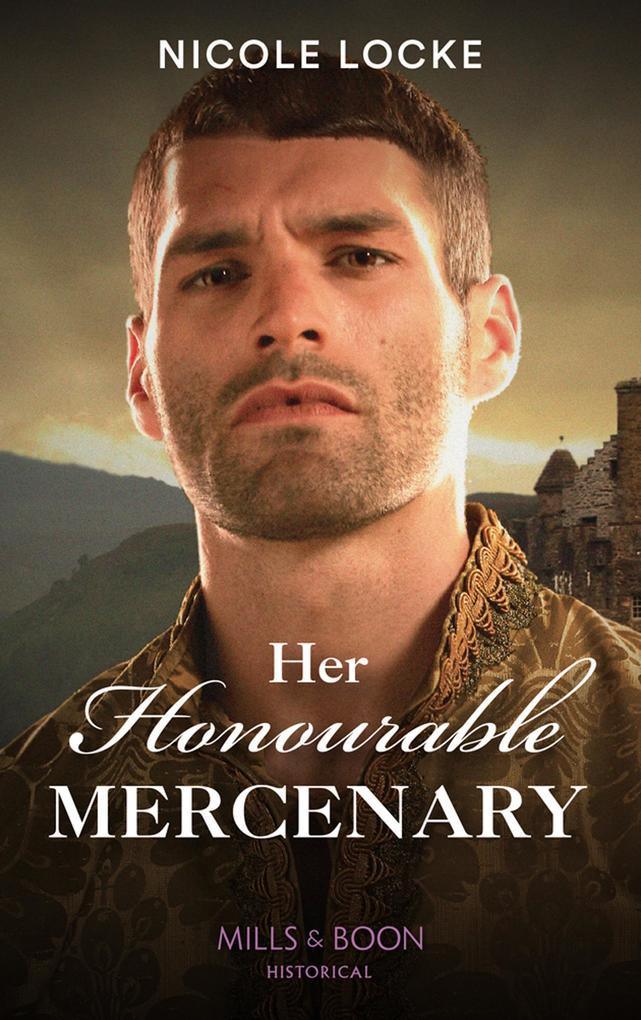 Her Honourable Mercenary (Lovers and Legends Book 12) (Mills & Boon Historical)