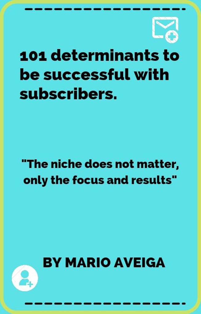 101 Determinants to be Successful With Subscribers & The Niche Does not Matter Only the Focus and Results