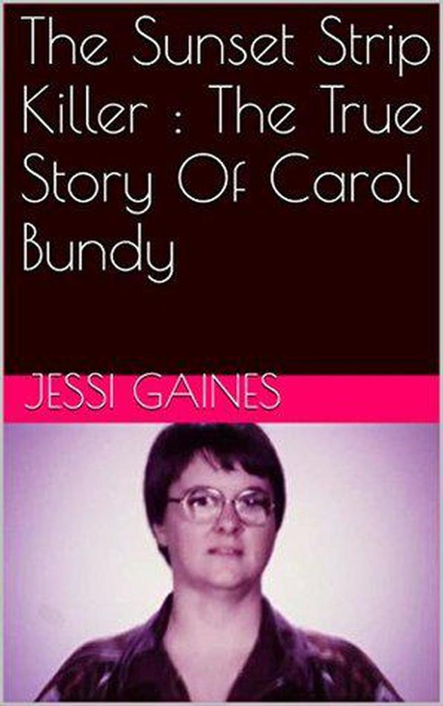 The Sunset Strip Killer : The True Story Of Carol Bundy